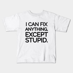 I can fix anything, except stupid. Kids T-Shirt